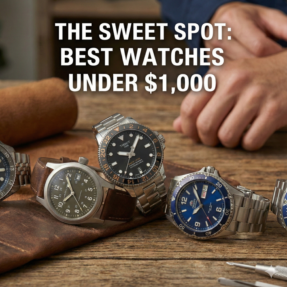 The Sweet Spot: How to Buy a Serious Watch Under $1,000 — A Collector's Perspective